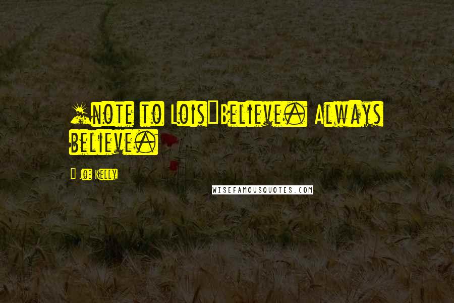 Joe Kelly Quotes: [note to Lois]Believe. Always believe.