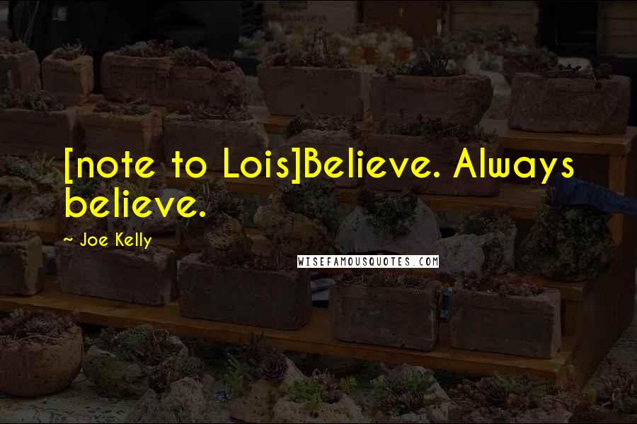 Joe Kelly Quotes: [note to Lois]Believe. Always believe.