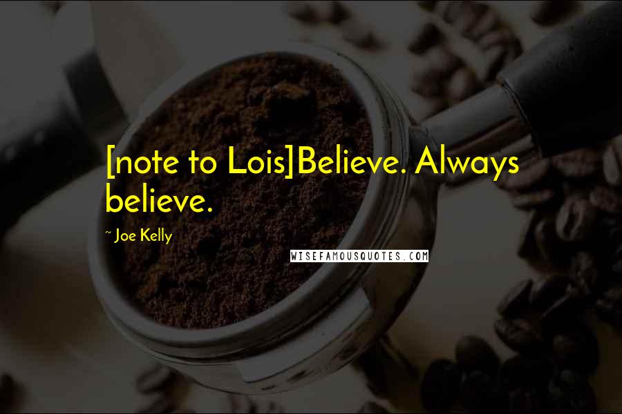 Joe Kelly Quotes: [note to Lois]Believe. Always believe.