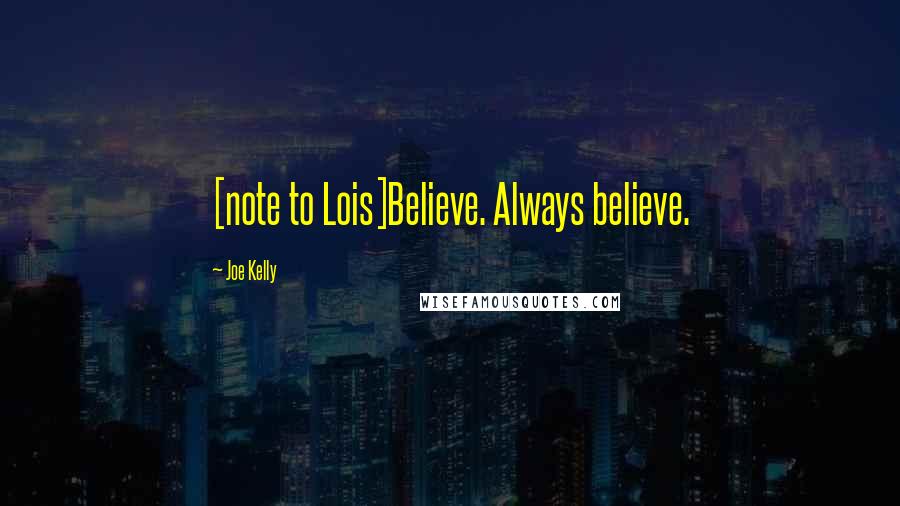 Joe Kelly Quotes: [note to Lois]Believe. Always believe.