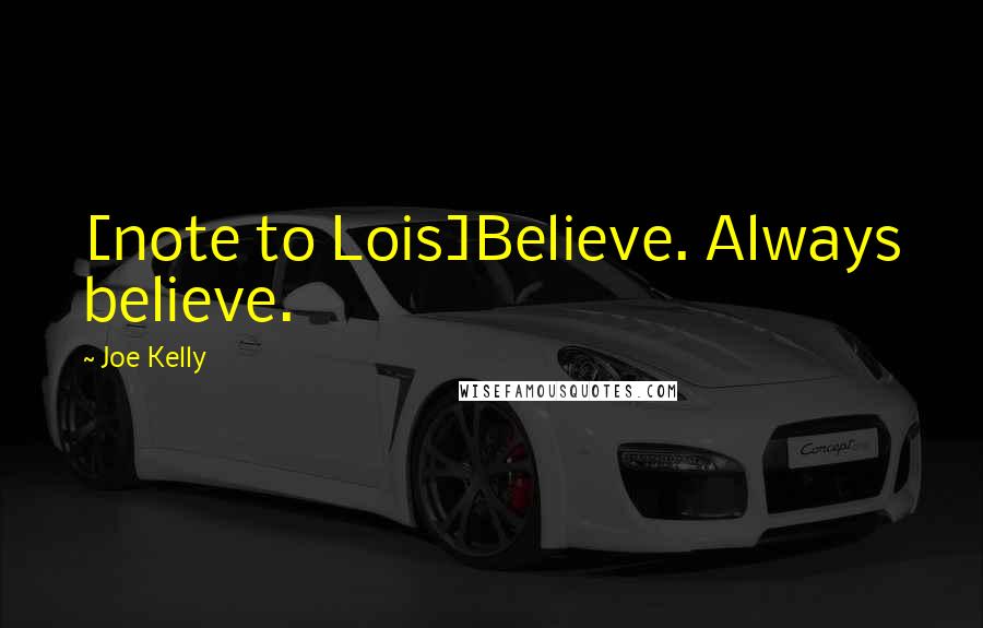 Joe Kelly Quotes: [note to Lois]Believe. Always believe.