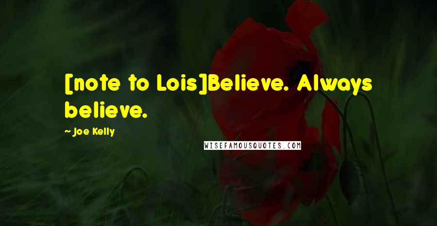 Joe Kelly Quotes: [note to Lois]Believe. Always believe.