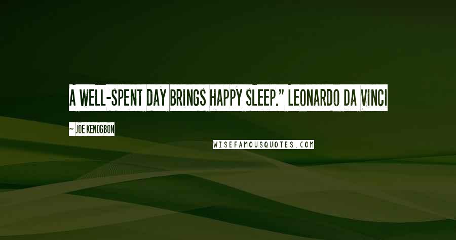 Joe Kenogbon Quotes: A well-spent day brings happy sleep." Leonardo Da Vinci