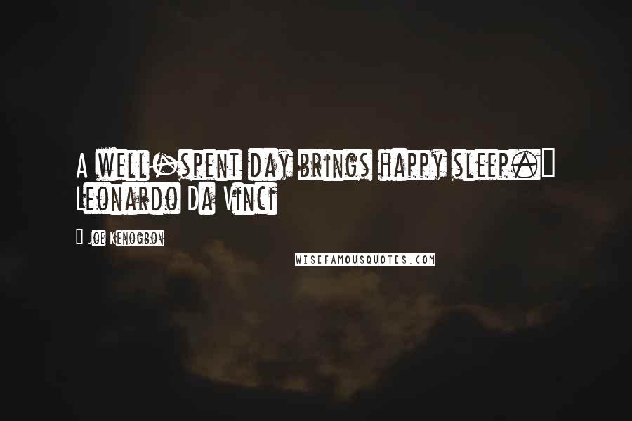 Joe Kenogbon Quotes: A well-spent day brings happy sleep." Leonardo Da Vinci