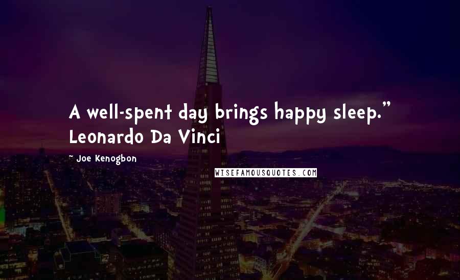 Joe Kenogbon Quotes: A well-spent day brings happy sleep." Leonardo Da Vinci