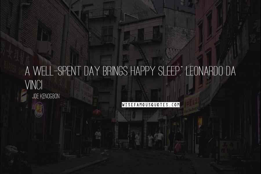 Joe Kenogbon Quotes: A well-spent day brings happy sleep." Leonardo Da Vinci