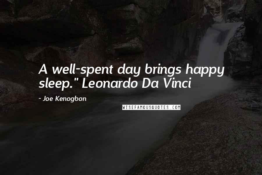 Joe Kenogbon Quotes: A well-spent day brings happy sleep." Leonardo Da Vinci