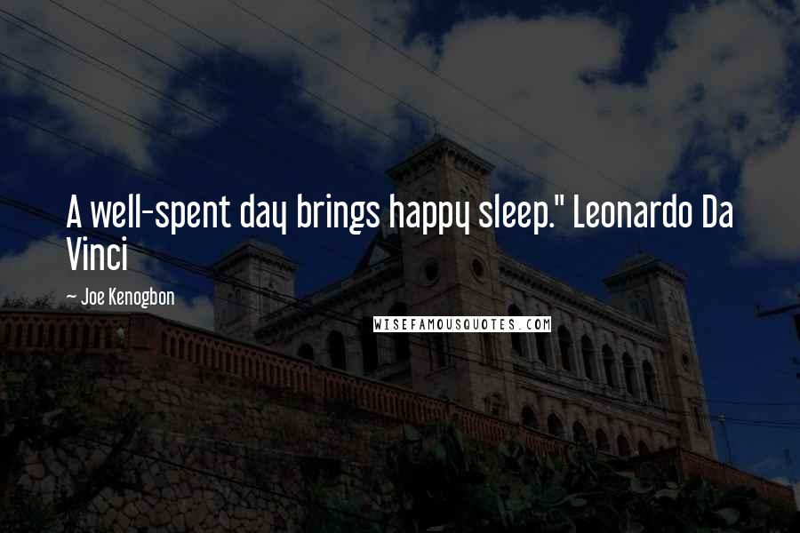 Joe Kenogbon Quotes: A well-spent day brings happy sleep." Leonardo Da Vinci