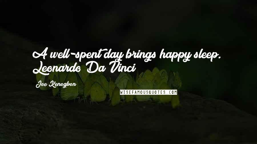 Joe Kenogbon Quotes: A well-spent day brings happy sleep." Leonardo Da Vinci