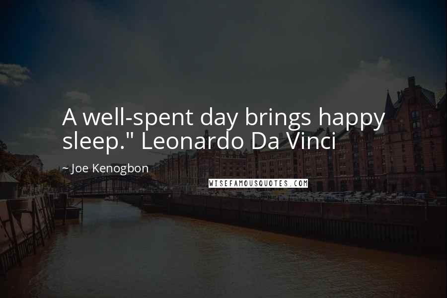 Joe Kenogbon Quotes: A well-spent day brings happy sleep." Leonardo Da Vinci