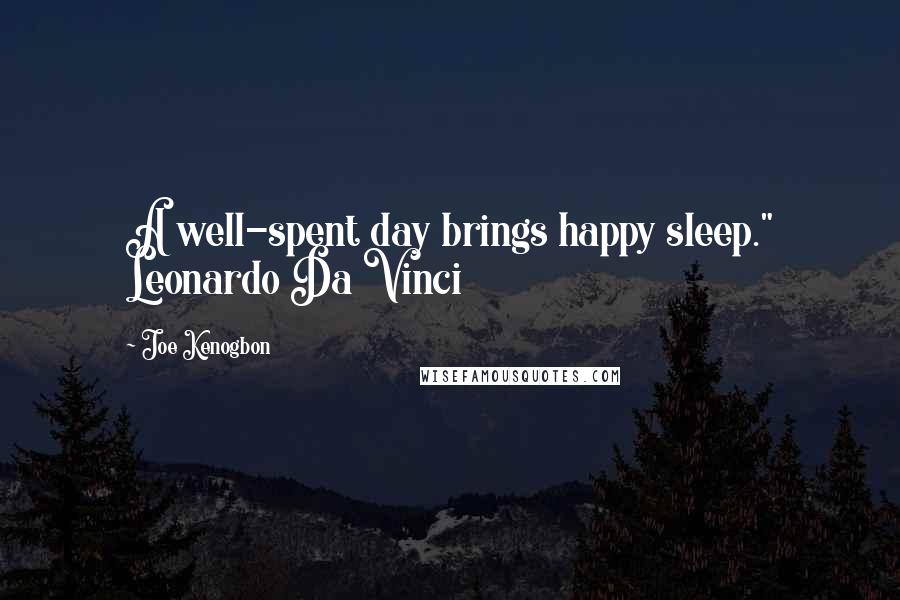 Joe Kenogbon Quotes: A well-spent day brings happy sleep." Leonardo Da Vinci