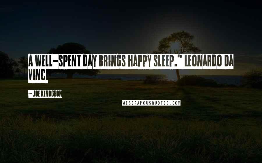 Joe Kenogbon Quotes: A well-spent day brings happy sleep." Leonardo Da Vinci