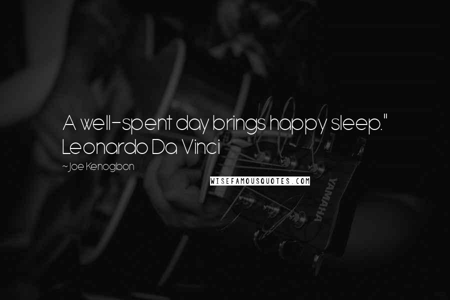 Joe Kenogbon Quotes: A well-spent day brings happy sleep." Leonardo Da Vinci