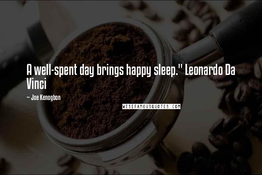 Joe Kenogbon Quotes: A well-spent day brings happy sleep." Leonardo Da Vinci