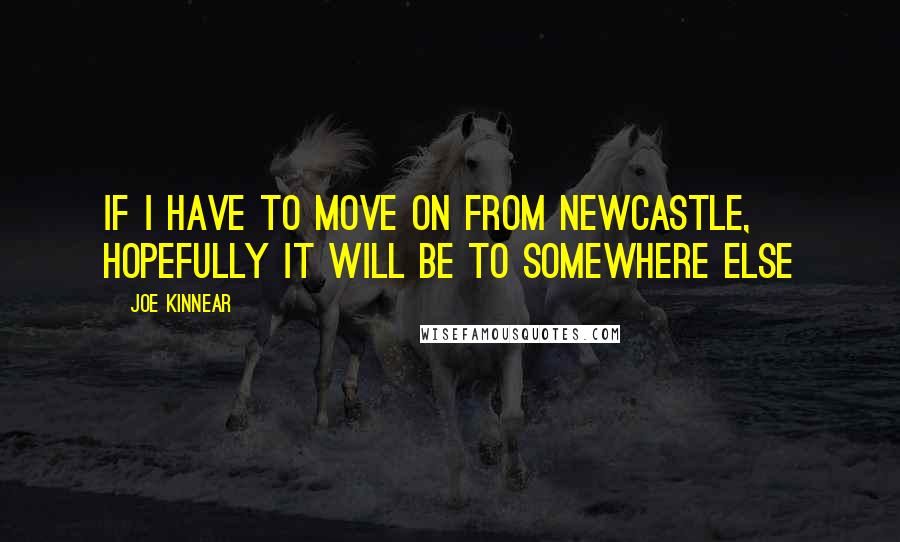 Joe Kinnear Quotes: If I have to move on from Newcastle, hopefully it will be to somewhere else