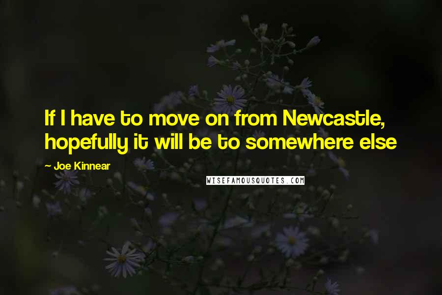 Joe Kinnear Quotes: If I have to move on from Newcastle, hopefully it will be to somewhere else