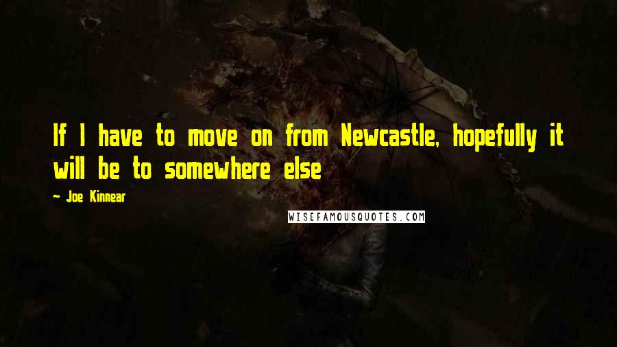 Joe Kinnear Quotes: If I have to move on from Newcastle, hopefully it will be to somewhere else