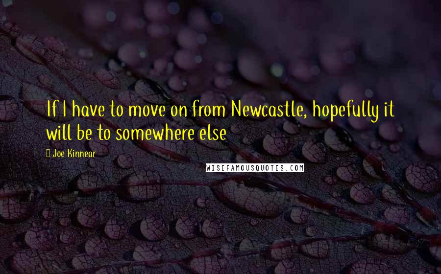 Joe Kinnear Quotes: If I have to move on from Newcastle, hopefully it will be to somewhere else