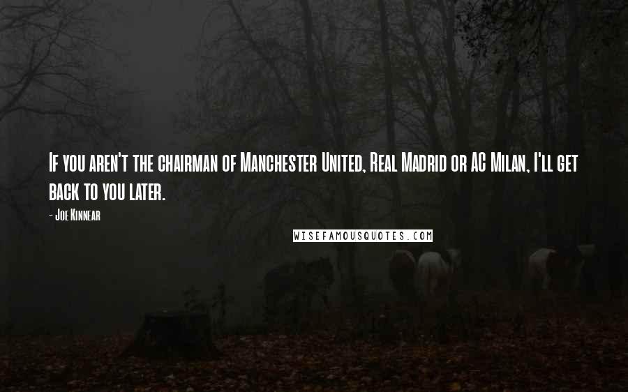 Joe Kinnear Quotes: If you aren't the chairman of Manchester United, Real Madrid or AC Milan, I'll get back to you later.