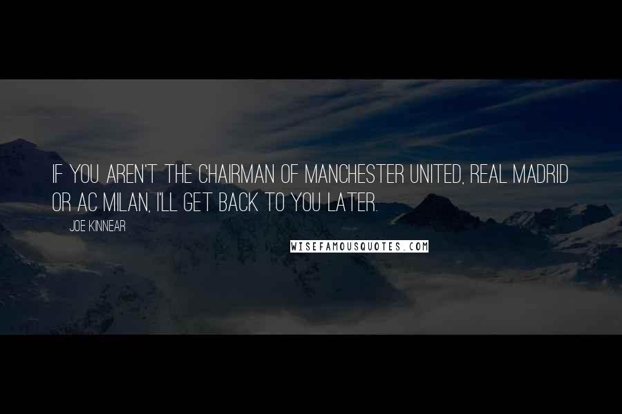 Joe Kinnear Quotes: If you aren't the chairman of Manchester United, Real Madrid or AC Milan, I'll get back to you later.