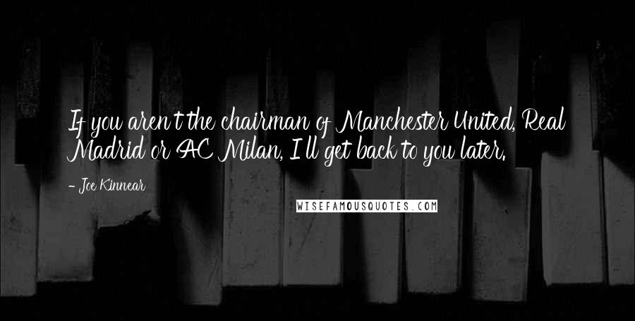 Joe Kinnear Quotes: If you aren't the chairman of Manchester United, Real Madrid or AC Milan, I'll get back to you later.