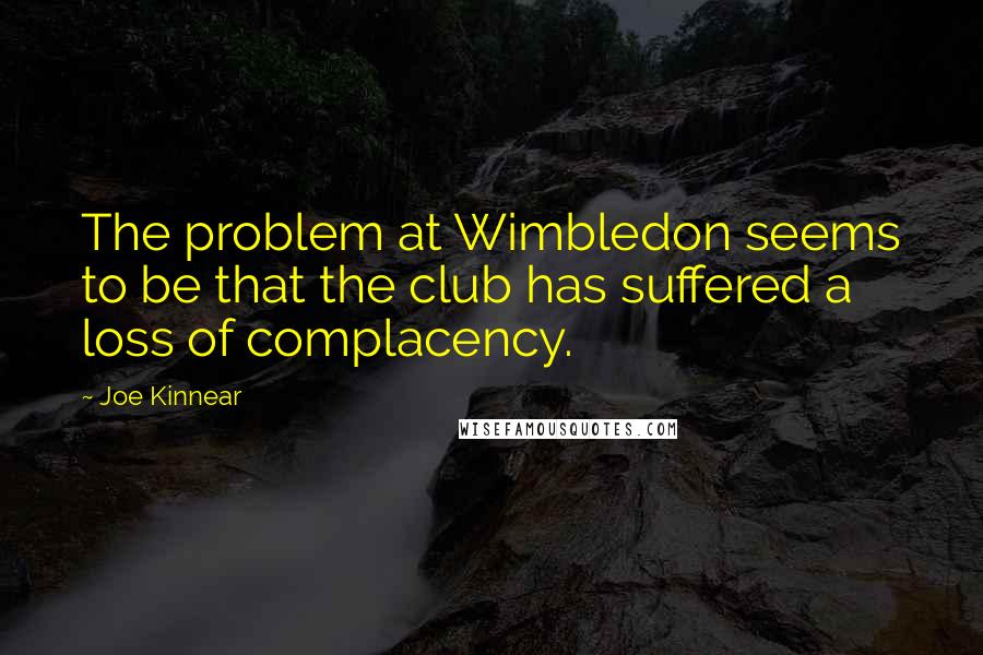 Joe Kinnear Quotes: The problem at Wimbledon seems to be that the club has suffered a loss of complacency.