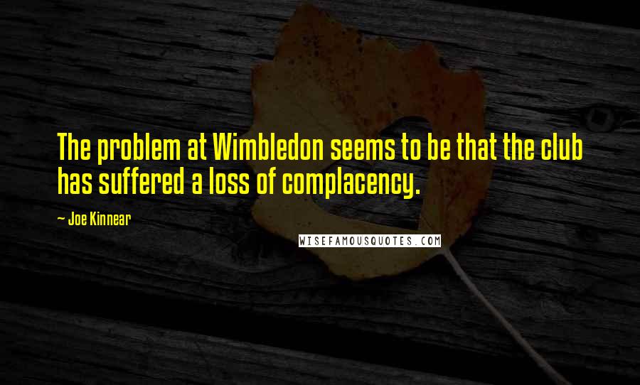 Joe Kinnear Quotes: The problem at Wimbledon seems to be that the club has suffered a loss of complacency.