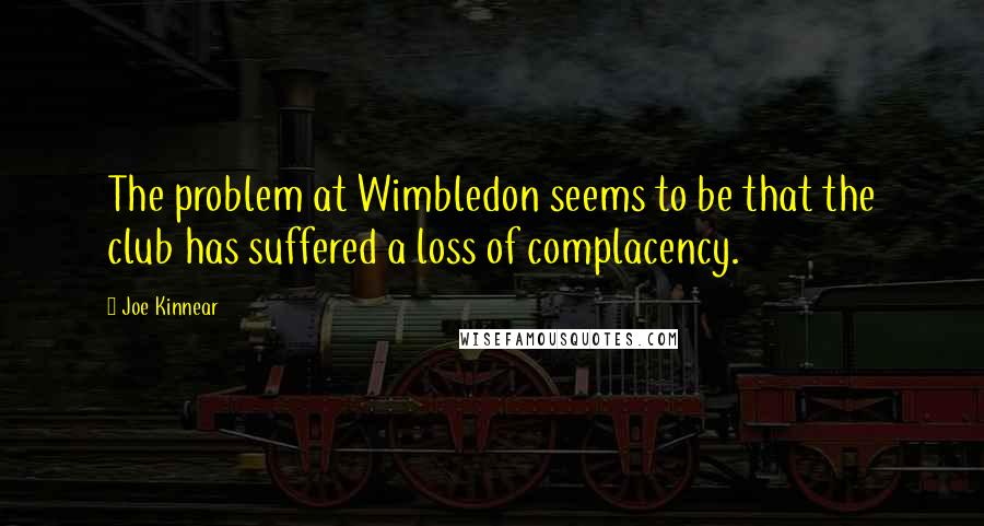 Joe Kinnear Quotes: The problem at Wimbledon seems to be that the club has suffered a loss of complacency.