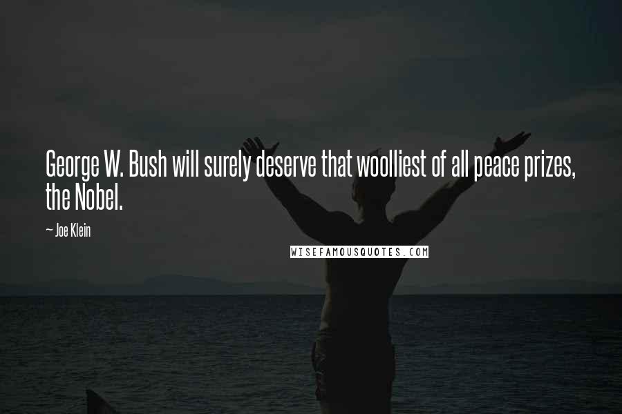 Joe Klein Quotes: George W. Bush will surely deserve that woolliest of all peace prizes, the Nobel.