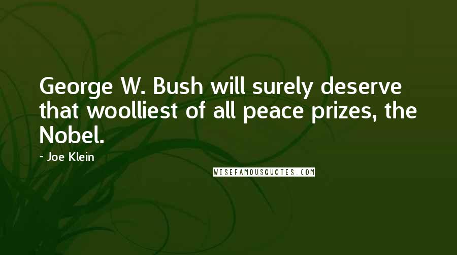 Joe Klein Quotes: George W. Bush will surely deserve that woolliest of all peace prizes, the Nobel.