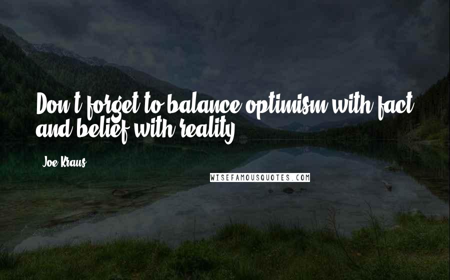 Joe Kraus Quotes: Don't forget to balance optimism with fact and belief with reality.