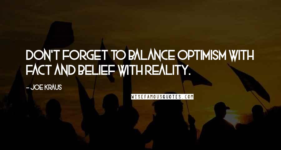 Joe Kraus Quotes: Don't forget to balance optimism with fact and belief with reality.