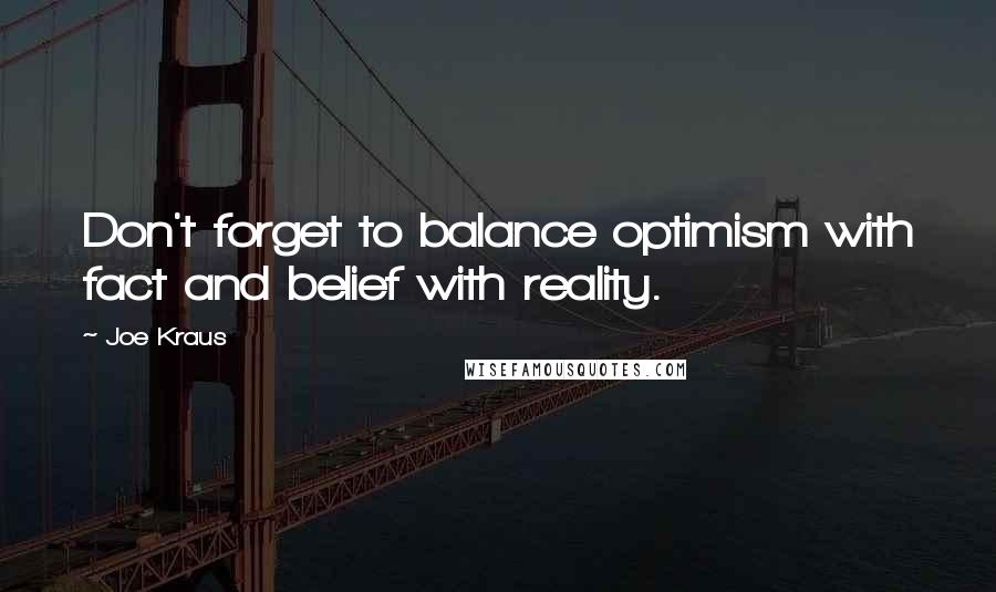 Joe Kraus Quotes: Don't forget to balance optimism with fact and belief with reality.