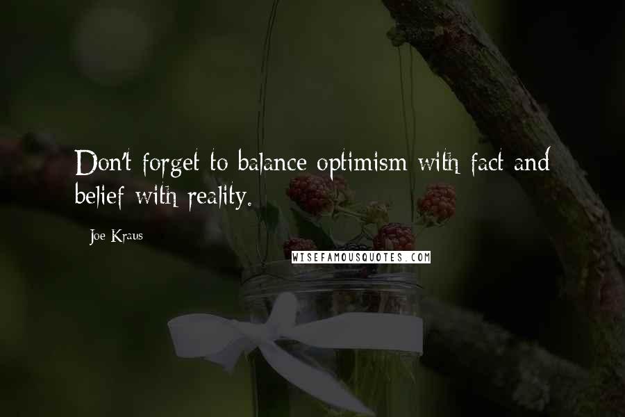 Joe Kraus Quotes: Don't forget to balance optimism with fact and belief with reality.