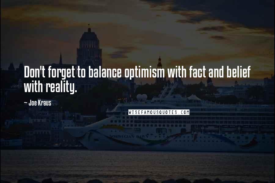 Joe Kraus Quotes: Don't forget to balance optimism with fact and belief with reality.