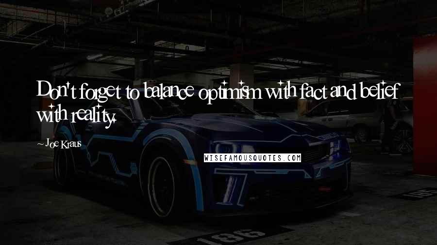 Joe Kraus Quotes: Don't forget to balance optimism with fact and belief with reality.