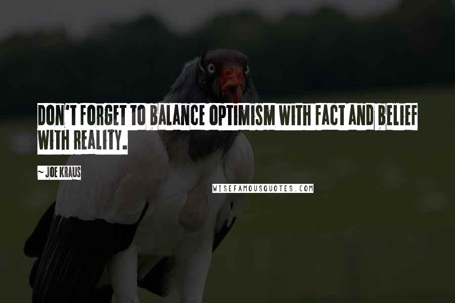 Joe Kraus Quotes: Don't forget to balance optimism with fact and belief with reality.