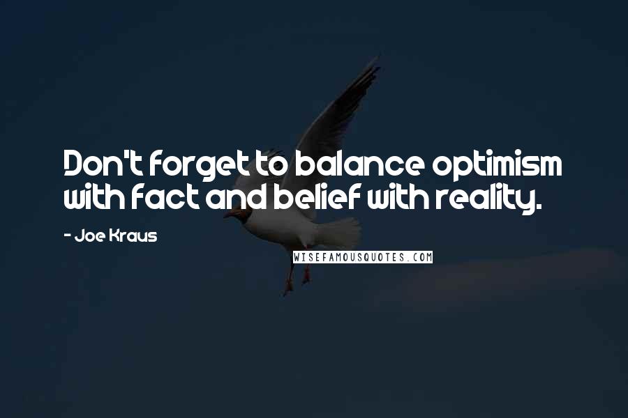 Joe Kraus Quotes: Don't forget to balance optimism with fact and belief with reality.