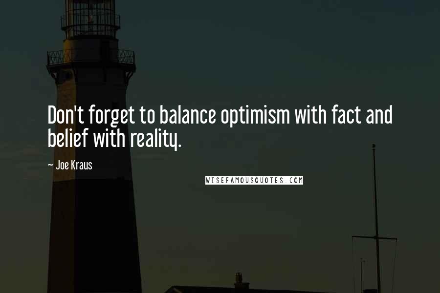 Joe Kraus Quotes: Don't forget to balance optimism with fact and belief with reality.