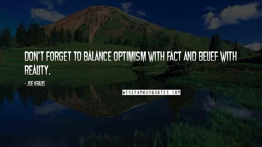 Joe Kraus Quotes: Don't forget to balance optimism with fact and belief with reality.