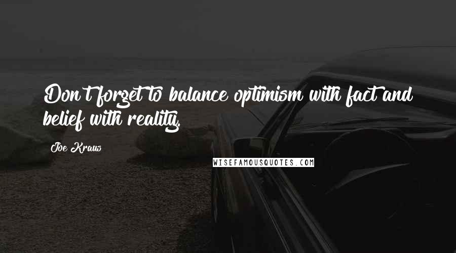 Joe Kraus Quotes: Don't forget to balance optimism with fact and belief with reality.