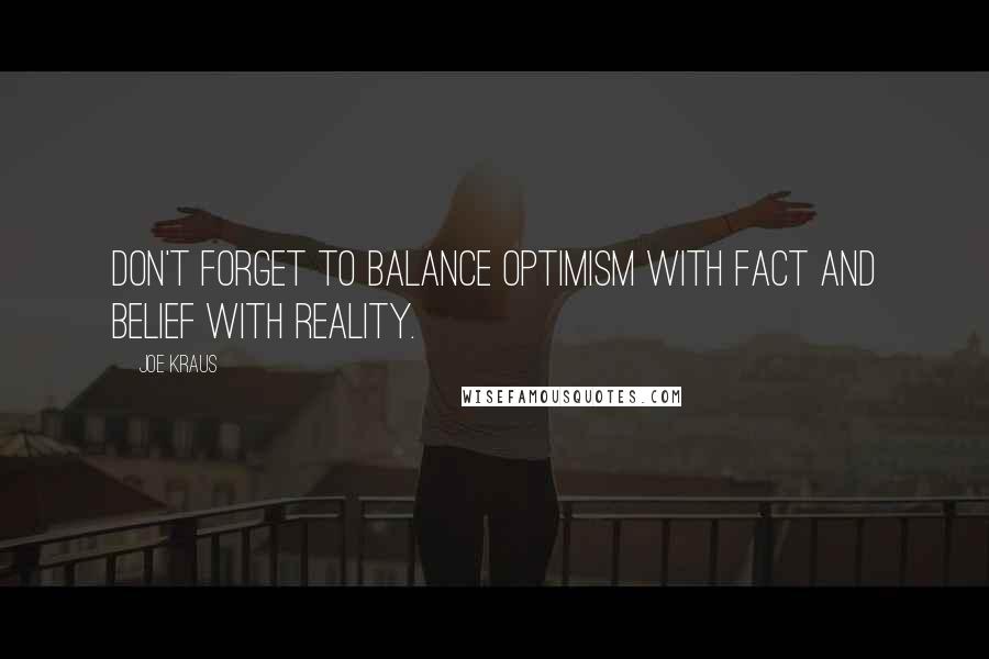 Joe Kraus Quotes: Don't forget to balance optimism with fact and belief with reality.