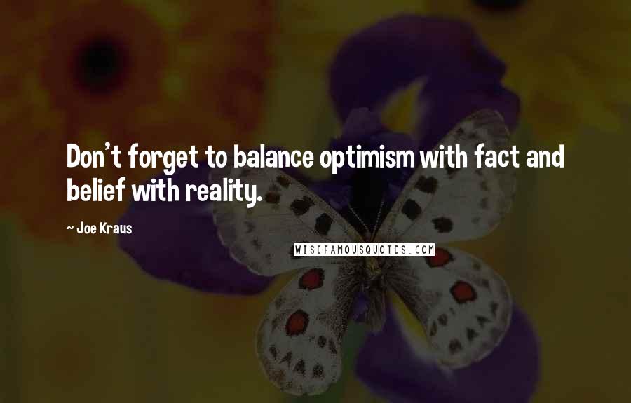 Joe Kraus Quotes: Don't forget to balance optimism with fact and belief with reality.