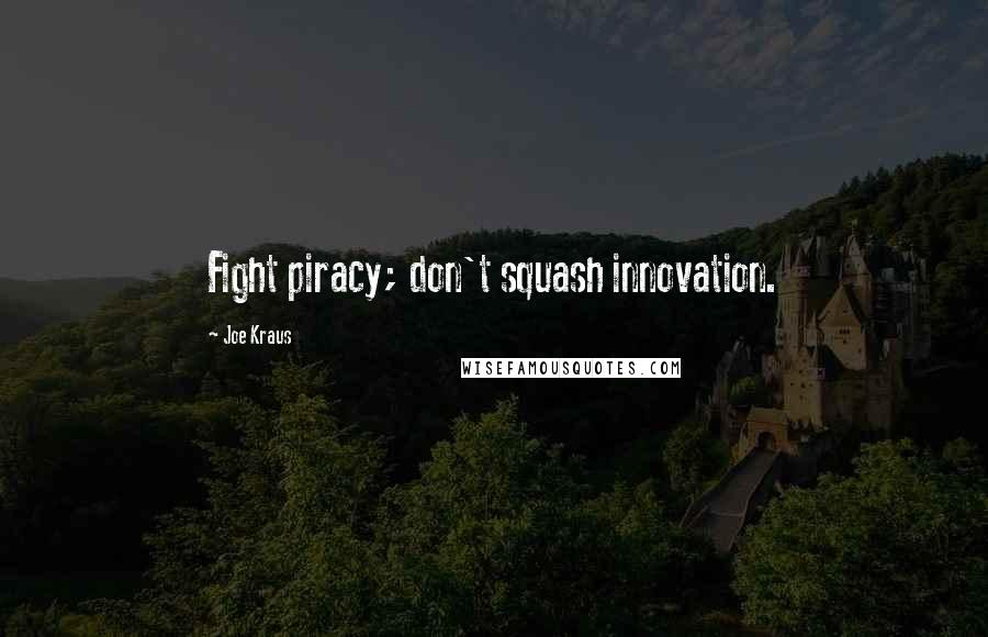 Joe Kraus Quotes: Fight piracy; don't squash innovation.