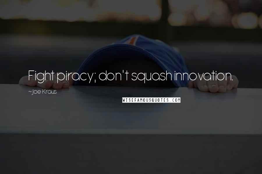 Joe Kraus Quotes: Fight piracy; don't squash innovation.