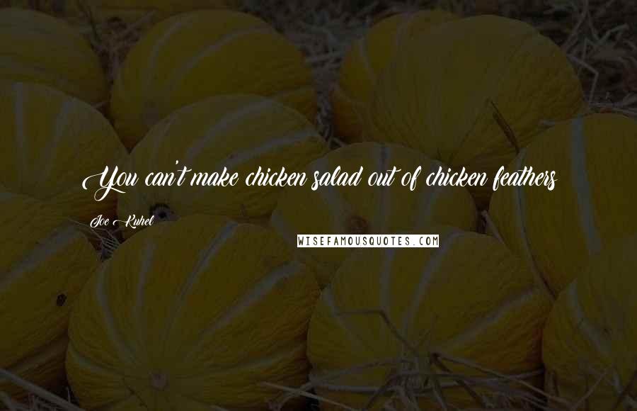 Joe Kuhel Quotes: You can't make chicken salad out of chicken feathers