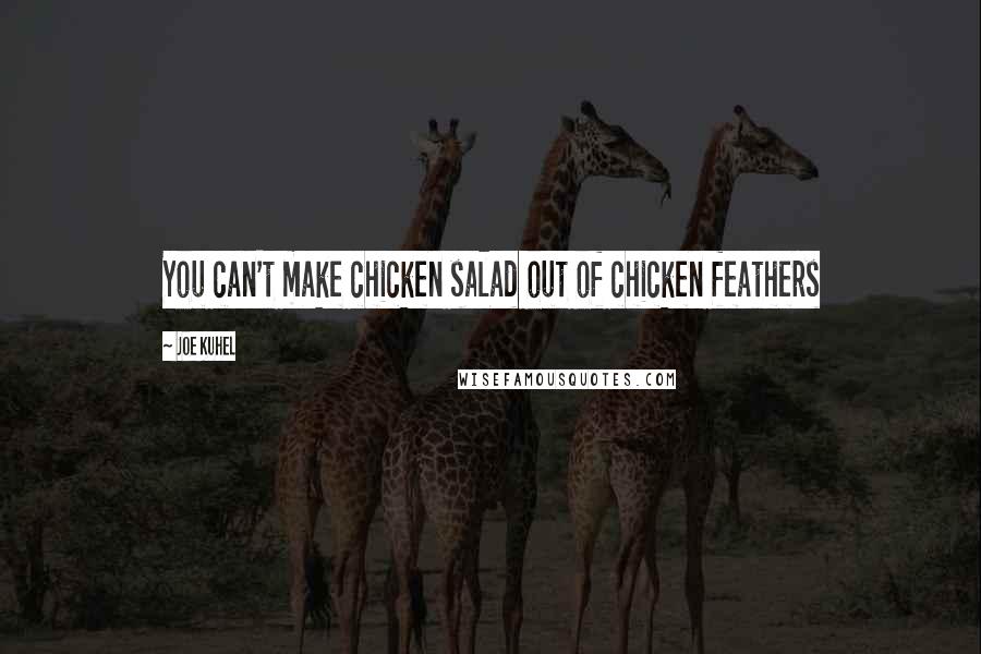 Joe Kuhel Quotes: You can't make chicken salad out of chicken feathers