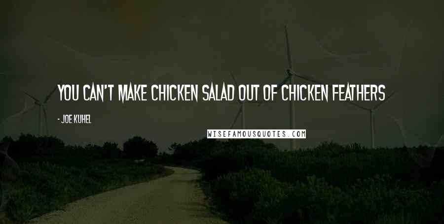 Joe Kuhel Quotes: You can't make chicken salad out of chicken feathers
