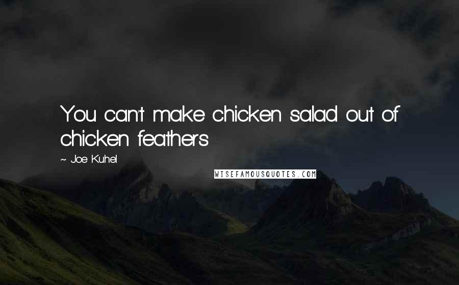 Joe Kuhel Quotes: You can't make chicken salad out of chicken feathers