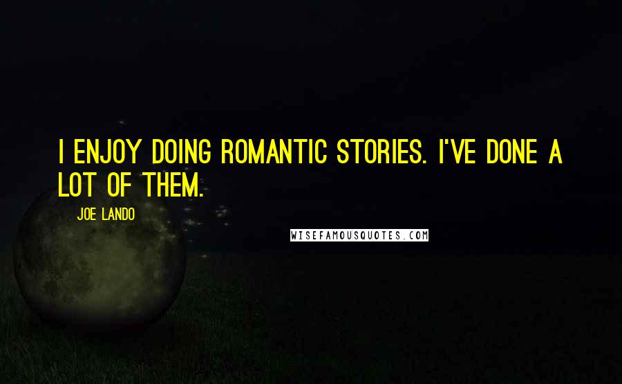 Joe Lando Quotes: I enjoy doing romantic stories. I've done a lot of them.